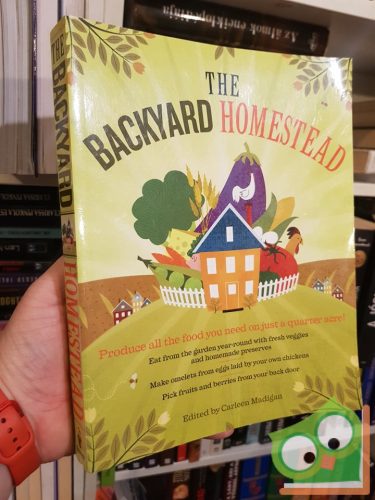The Backyard Homestead: Produce all the food you need on just a quarter acre!