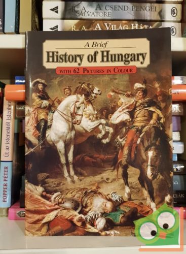 Heirs of István Lázár: A Brief History of Hungary with 62 Pictures in Colour