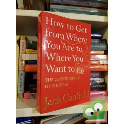   Jack Canfield: How To Get From Where You Are To Where You Want To Be: The 25 Principles Of Success