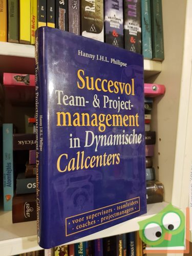 Hanny Philipse: Succesvol Team- & Projectmanagement In Dynamische Callcenters