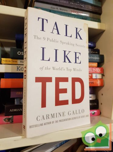 Carmine Gallo: Talk Like TED: The 9 Public-Speaking Secrets of the World's Top Minds