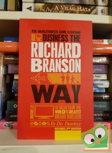 Des Dearlove: The Unauthorized Guide to Doing Business the Richard Branson Way: 10 Secrets of the World's Greatest Brand Builder