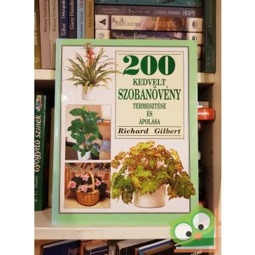   Richard Gilbert: 200 kedvelt szobanövény termesztése és ápolása