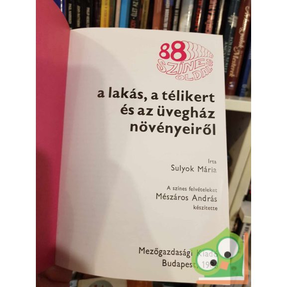 Sulyok Mária: 88 színes oldal a lakás, a télikert és az üvegház növényeiről