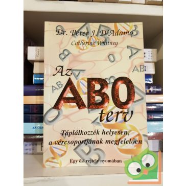   Dr. Peter J. D'Adamo-Catherine Whitney: Az AB0 terv - Táplálkozzék helyesen, a vércsoportjának megfelelően (Egy ősi rejtély nyomában)