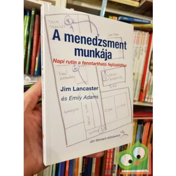   Jim Lancaster Emily Adams: A menedzsment munkája - Napi rutin a fenntartható fejlődéshez