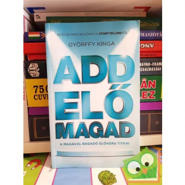   Győrffy Kinga: Add elő magad - A magával ragadó előadás titkai