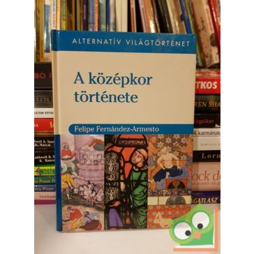   Felipe Fernández-Armesto: A középkor története (Alternatív világtörténet I.)