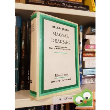   Balázs János: Magyar deákság - Anyanyelvünk és az európai modell (Elvek és utak)
