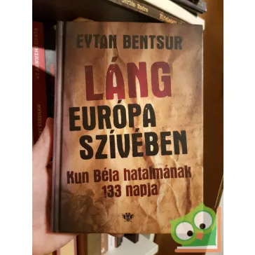  Eytan Benstur: Láng Európa szivében - Kun Béla hatalmának 133 napja