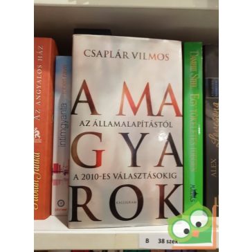   Csaplár Vilmos: A magyarok - Az államalapítástól a 2010-es választásokig