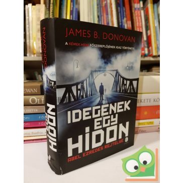   James B. Donovan: Idegenek egy hídon - Abel ezredes rejtélye