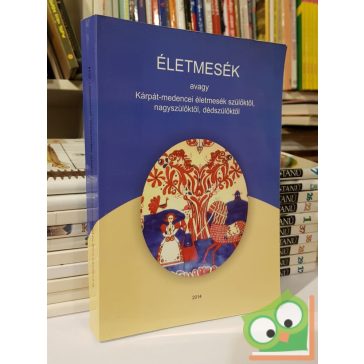   Életmesék avagy Kárpát medencei életmesék szülőktől, nagyszülőktől, dédszülőktől