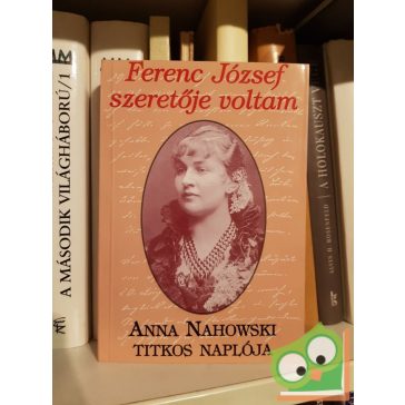   Ferenc József szeretője voltam -Anna Nahowski titkos naplója