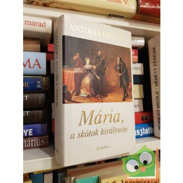 Antonia Fraser: Mária, a skótok királynője