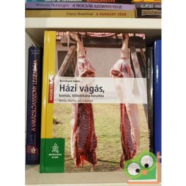   Bernhard Gahm: Házi vágás, bontás, töltelékáru készítés - Sertés, marha, juh, házinyúl