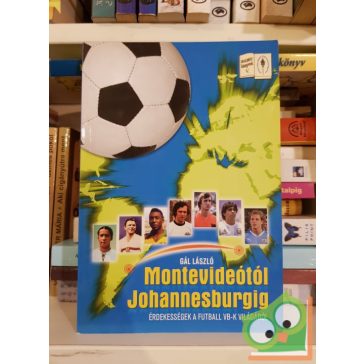   Gál László: Montevideótól Johannesburgig - Érdekességek a futball vb-k világából - Érdekességek a futball VB-k világából