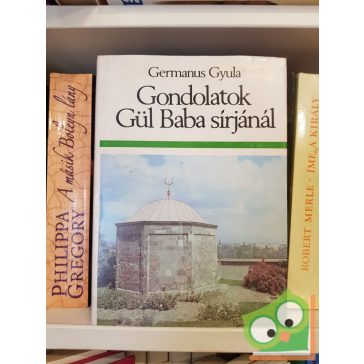   Germanus Gyula: Gondolatok Gül Baba sírjánál - Művelődéstörténeti tanulmányok