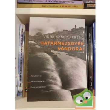   Vidra Szabó Ferenc: Határmezsgyék vándorai  Trilógia: Árnyéklovag. Inkubátorgyerek. Észak vonzásában.