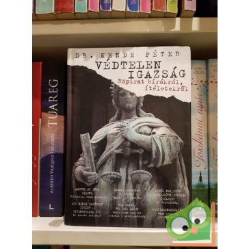   Kende Péter: Védtelen igazság - Röpirat bírókról, ítéletekről