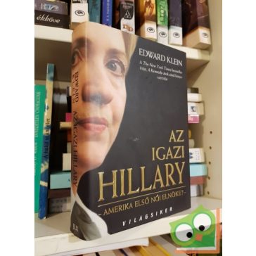 Edward Klein: Az igazi Hillary - Amerika első női elnöke?