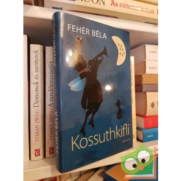 Fehér Béla: Kossuthkifli - Hazafias kalandregény