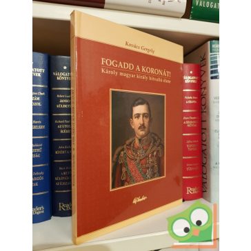   Kovács Gergely: Fogadd a koronát! - Károly magyar király hitvalló élete