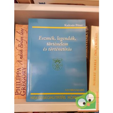   Kulcsár Péter: Eszmék, legendák, történelem és történetírás