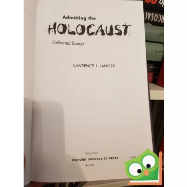   Lawrence L. Lager: Admitting the Holocaust - Collected Essays