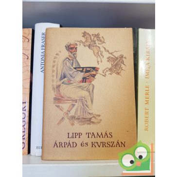 Lipp Tamás: Árpád és Kurszán- Magyar krónika