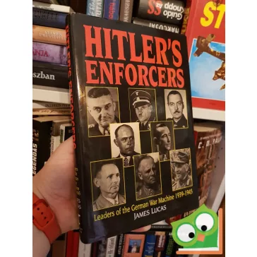   James Lucas: Hitler's Enforcers - Leaders of the German War Machine 1939-1945