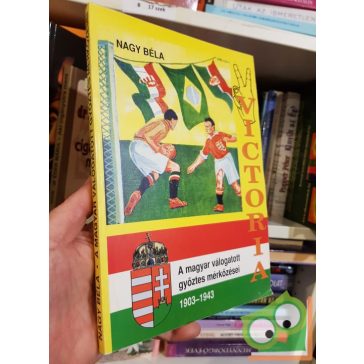   Nagy Béla: A magyar válogatott győztes mérkőzései 1903-1946 (Ritka)