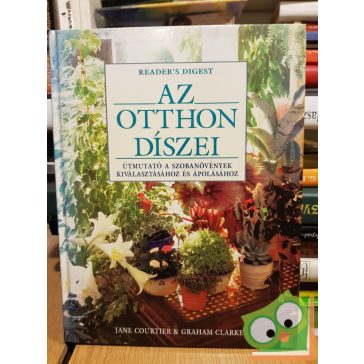   Reader Digest's Az otthon diszei - Útmutató a szobanövények kiválasztásához és ápolásához