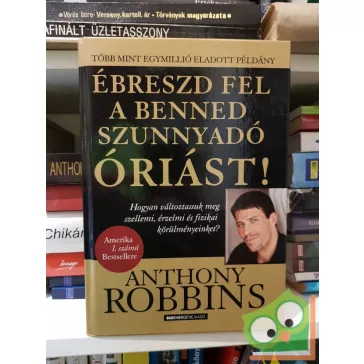   Anthony Robbins: Ébreszd fel a benned szunnyadó óriást! - Hogyan változtassuk meg szellemi, érzelmi és fizikai körülményeinket?