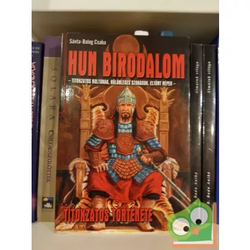   Sánta-Balog Csaba: Hun ​birodalom titokzatos története - Titokzatos kultúrák, különleges szokások, eltűnt népek