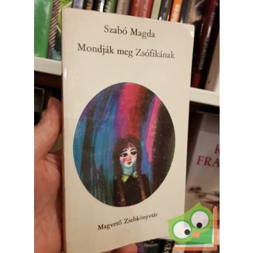 Szabó Magda: Mondjátok meg Zsófikának