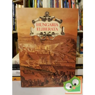   Szakály Ferenc: Hungaria Eliberata - Budavár visszavétele és Magyarország felszabadítása a török uralom alól 1683-1718