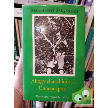   Széchényi Zsigmond: Ahogy elkezdődött.... Ünnepnapok - Egy magyar vadász hitvallása