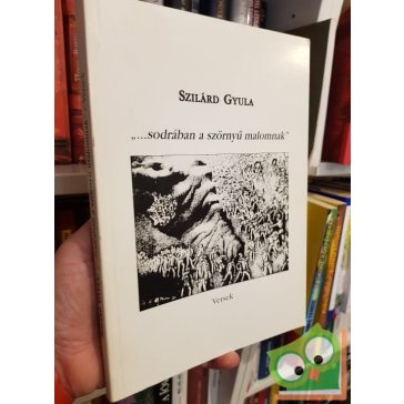   Szilárd Gyula: ".... sodrában szörnyű malomnak"