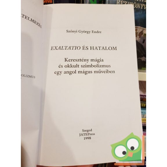 Szőnyi György Endre: Exaltatio és hatalom - Keresztény mágia és okkult szimbolizmus egy angol mágus műveiben ( Ikonológia és műértelmezés 7.)