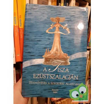 A Tisza ezüstszalagján - 15 éves a Szegedért alapitvány