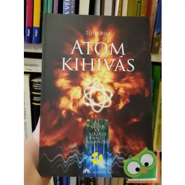   Tóth Béla: Atomkihívás - Az ember XX. századi nagy kalandja
