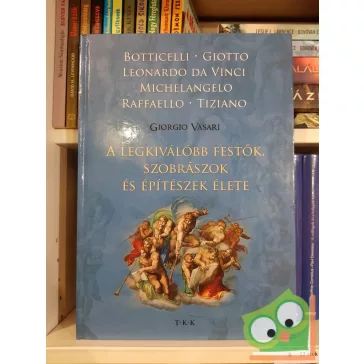   Giorgio Vasari: A legkiválóbb festők, szobrászok és építészek élete BOTTICELLI/GIOTTO/LEONARDO DA VINCI/MICHELANGELO/RAFFAELLO/ TIZIANO