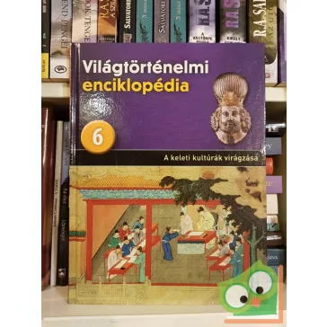   Világtörténelmi enciklopédia 6. -  A keleti kultúrák virágzása
