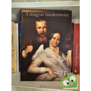   Szvoboda Dománszky Gabriella: A magyar biedermeier (Stílusok - korszakok )