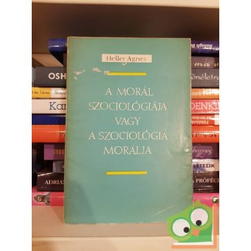   Heller Ágnes: A morál szociológiája vagy a szociológia morálja