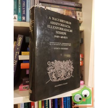   Andics Erzsébet (szerk.): A nagybirtokos arisztokrácia ellenforradalmi szerepe 1848-49-ben I.