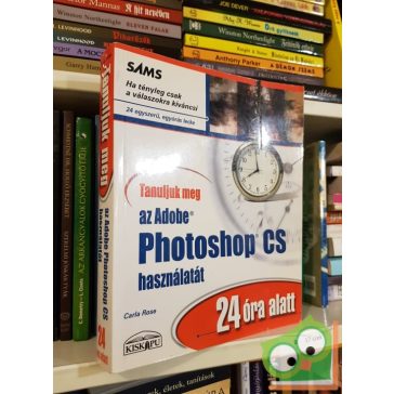   Carla Rose: Tanuljuk meg az Adobe Photoshop CS használatát 24 óra alatt