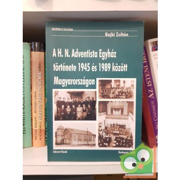   Rajki Zoltán: A H. N. Adventista Egyház története 1945 és 1989 között Magyarországon