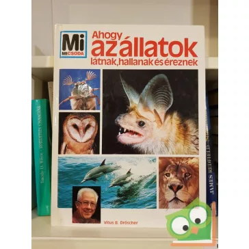   Vitus B. Dröscher: Ahogy az állatok látnak, hallanak és éreznek (Mi, micsoda)